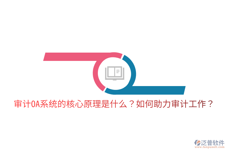  審計OA系統(tǒng)的核心原理是什么？如何助力審計工作？