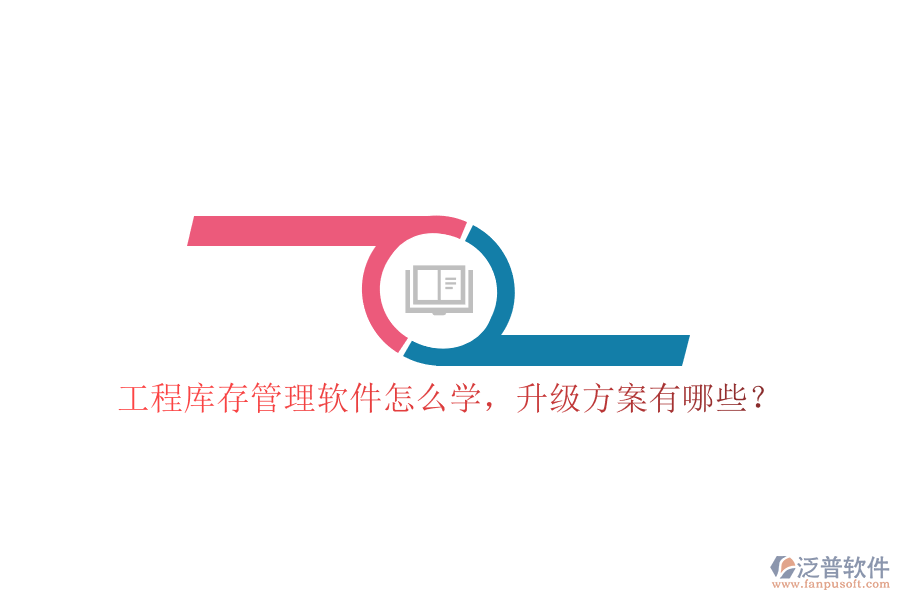 工程庫存管理軟件怎么學(xué)，升級方案有哪些?