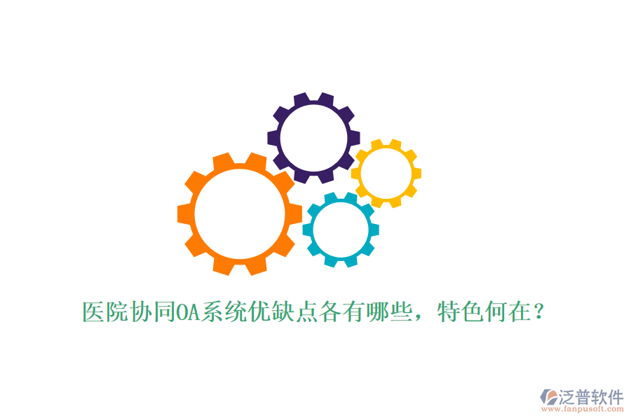  醫(yī)院協(xié)同OA系統(tǒng)優(yōu)缺點各有哪些，特色何在？