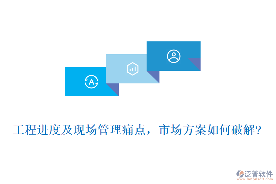 工程進(jìn)度及現(xiàn)場(chǎng)管理痛點(diǎn)，市場(chǎng)方案如何破解?