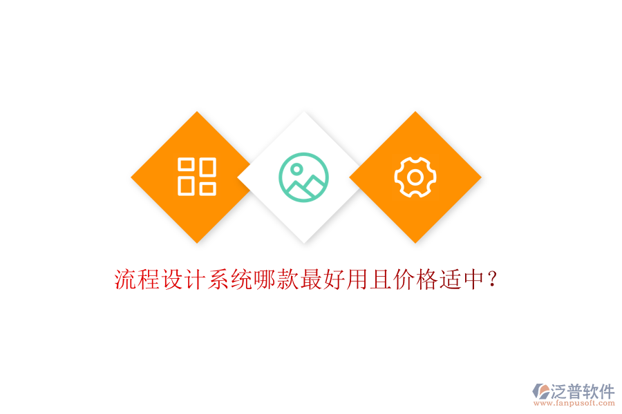 流程設(shè)計(jì)系統(tǒng)哪款最好用且價(jià)格適中？