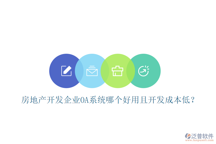  房地產(chǎn)開發(fā)企業(yè)OA系統(tǒng)哪個(gè)好用且開發(fā)成本低？