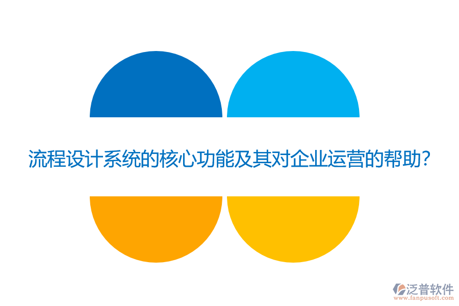 流程設(shè)計系統(tǒng)的核心功能及其對企業(yè)運(yùn)營的幫助？