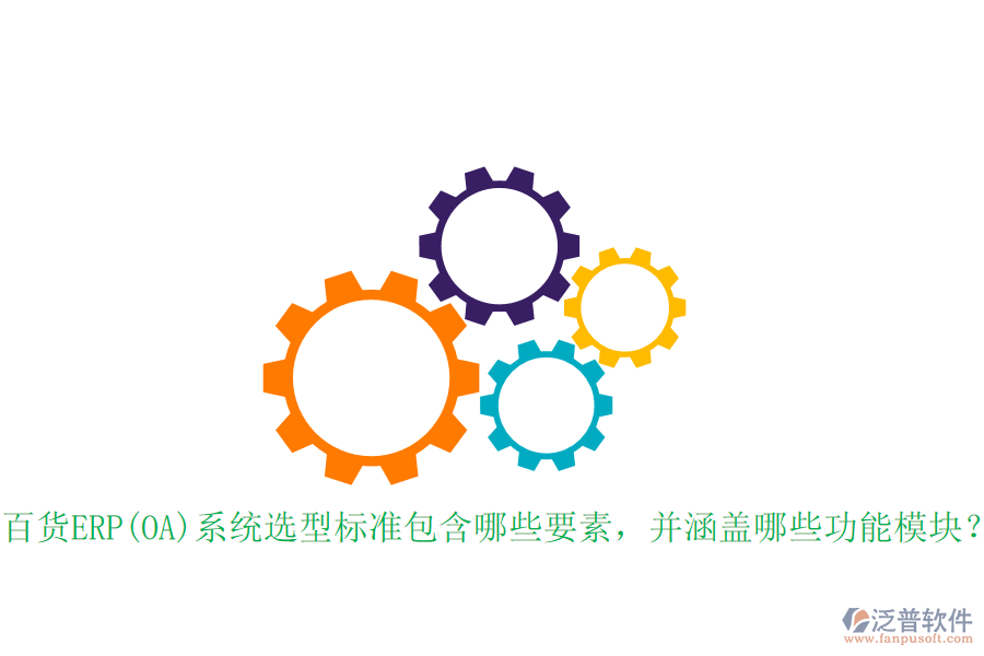 百貨ERP(OA)系統(tǒng)選型標準包含哪些要素，并涵蓋哪些功能模塊？