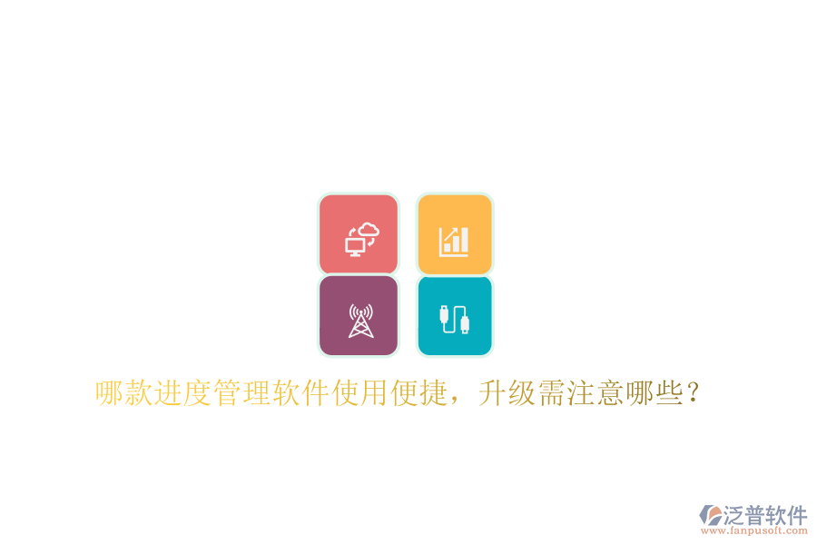哪款進(jìn)度管理軟件使用便捷，升級需注意哪些?