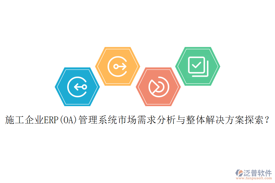 施工企業(yè)ERP(OA)管理系統(tǒng)市場(chǎng)需求分析與整體解決方案探索？