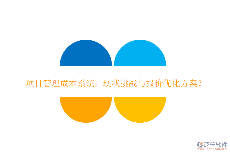 項(xiàng)目管理成本系統(tǒng)：現(xiàn)狀挑戰(zhàn)與報(bào)價(jià)優(yōu)化方案？