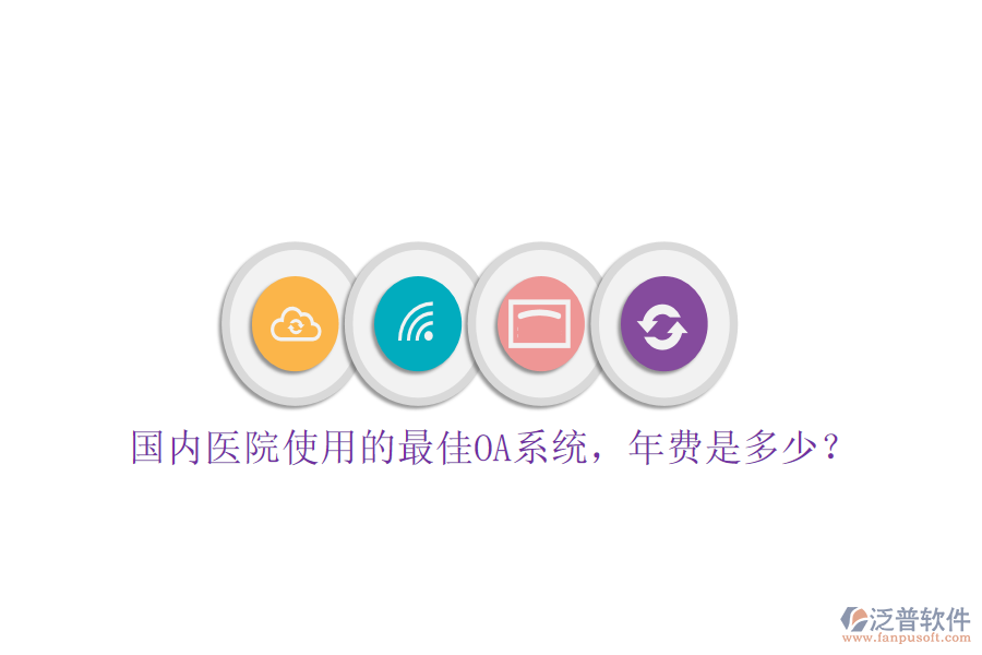  國(guó)內(nèi)醫(yī)院使用的最佳OA系統(tǒng)，年費(fèi)是多少？