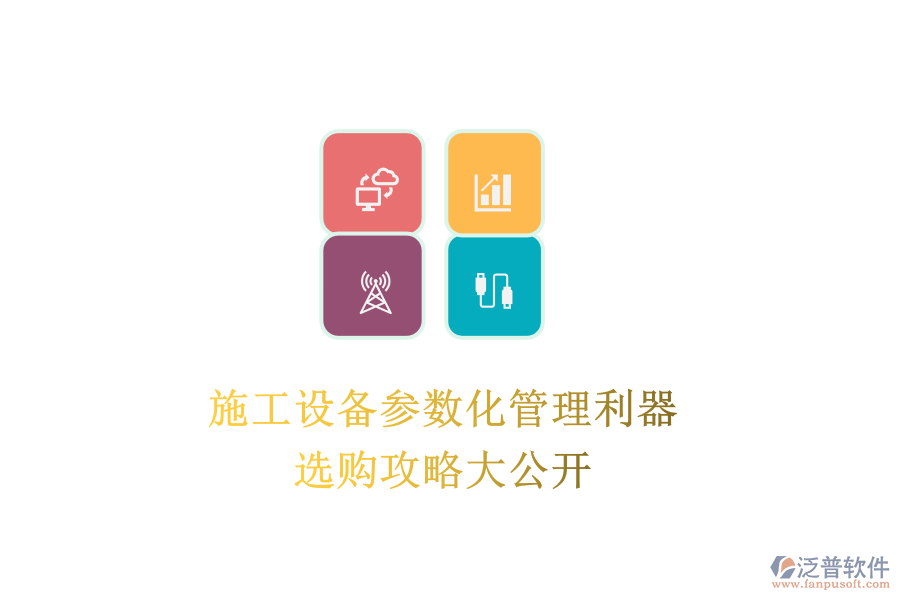 施工設(shè)備參數(shù)化管理利器，選購攻略大公開