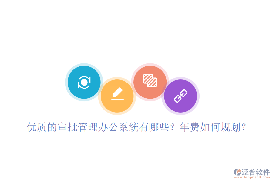優(yōu)質(zhì)的審批管理辦公系統(tǒng)有哪些？年費如何規(guī)劃？