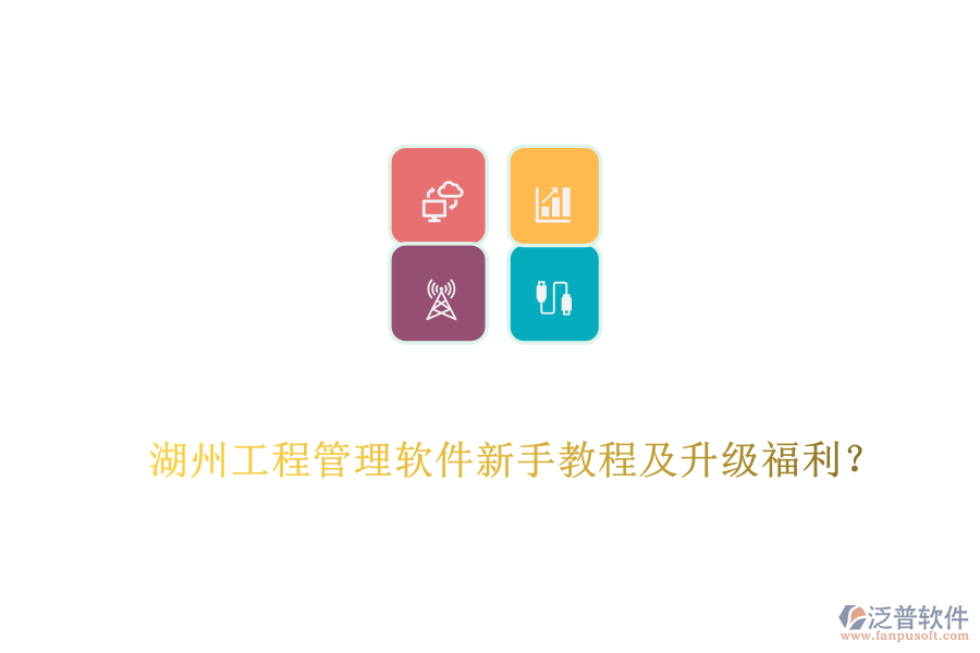 湖州工程管理軟件新手教程及升級福利？