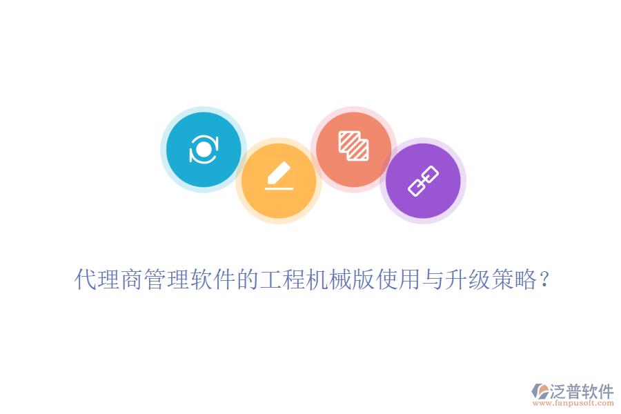 代理商管理軟件的工程機械版使用與升級策略？