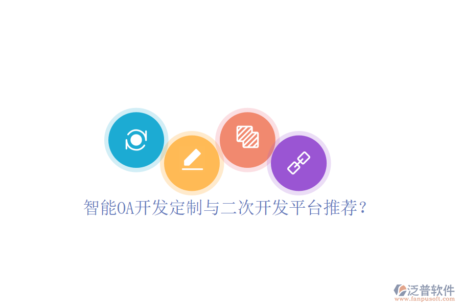  智能OA開發(fā)定制與二次開發(fā)平臺推薦？