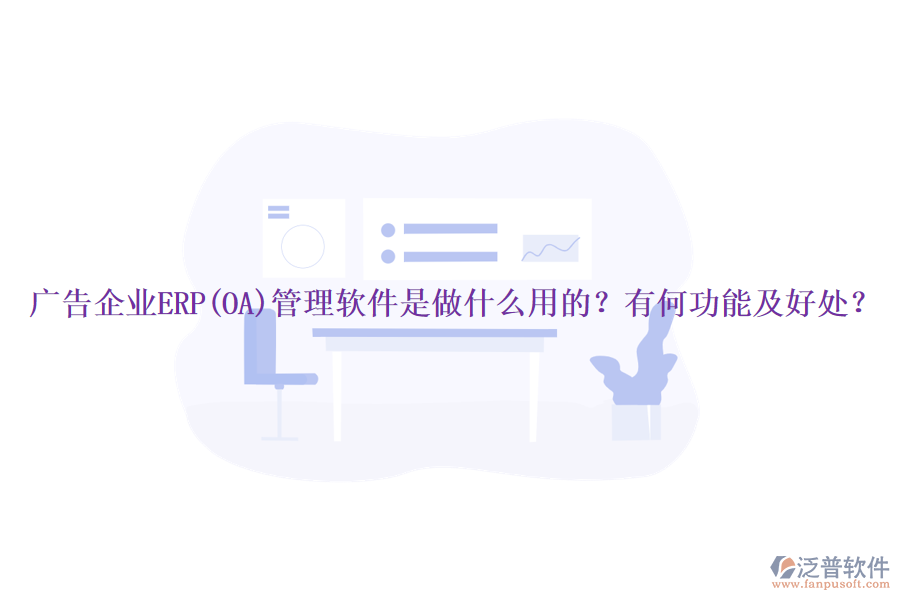 廣告企業(yè)ERP(OA)管理軟件是做什么用的？有何功能及好處？