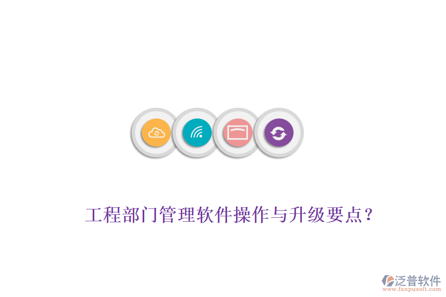 工程部門管理軟件操作與升級(jí)要點(diǎn)？