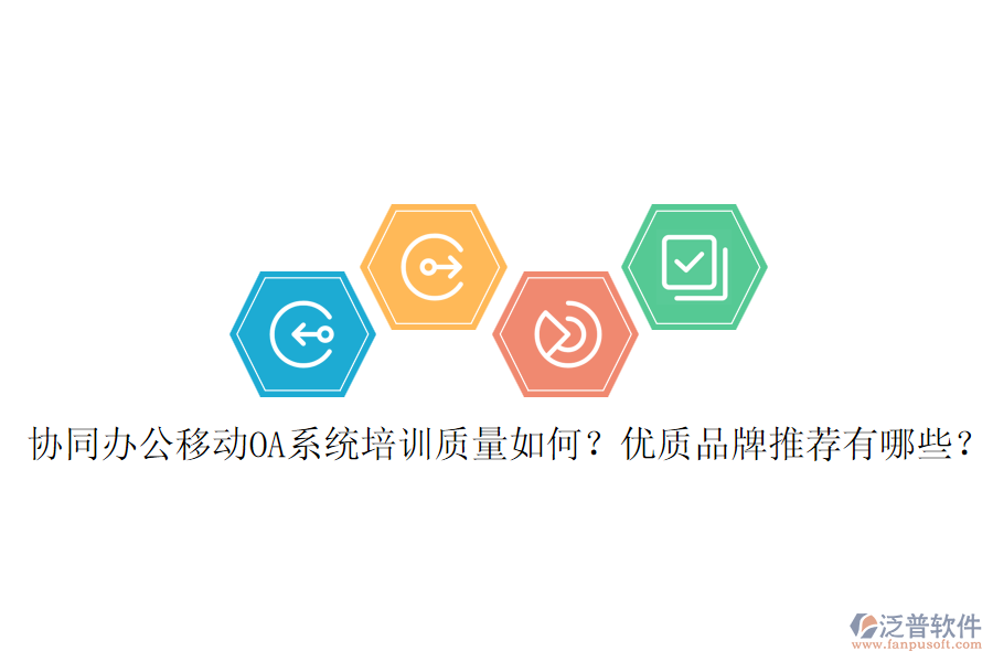 協(xié)同辦公移動(dòng)OA系統(tǒng)培訓(xùn)質(zhì)量如何？?jī)?yōu)質(zhì)品牌推薦有哪些？