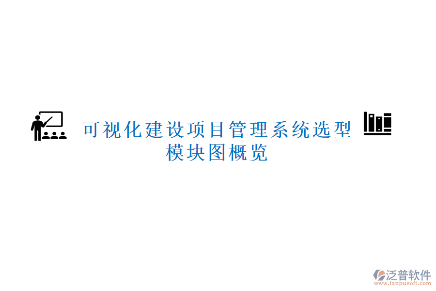 可視化建設(shè)項目管理系統(tǒng)選型，模塊圖概覽