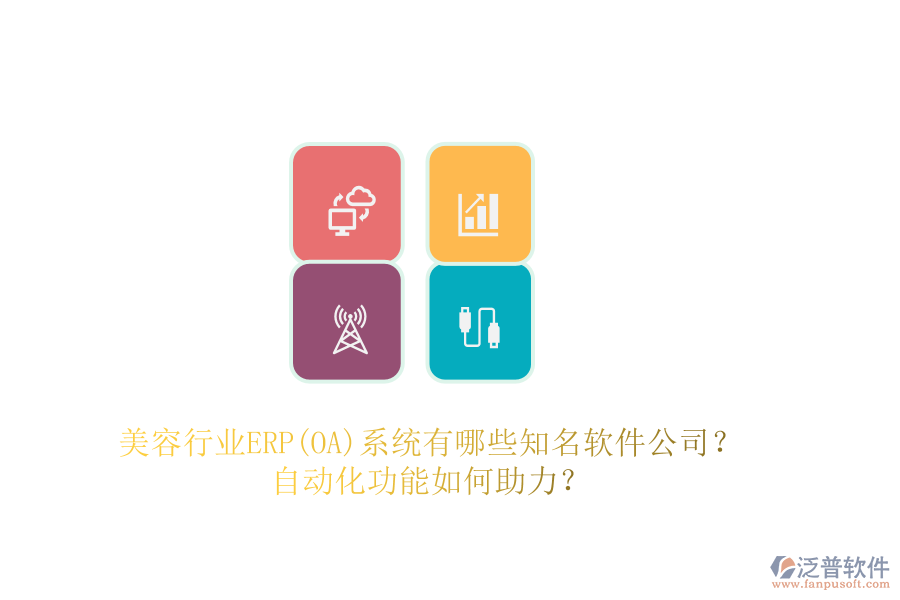 美容行業(yè)ERP(OA)系統(tǒng)有哪些知名軟件公司？自動(dòng)化功能如何助力？
