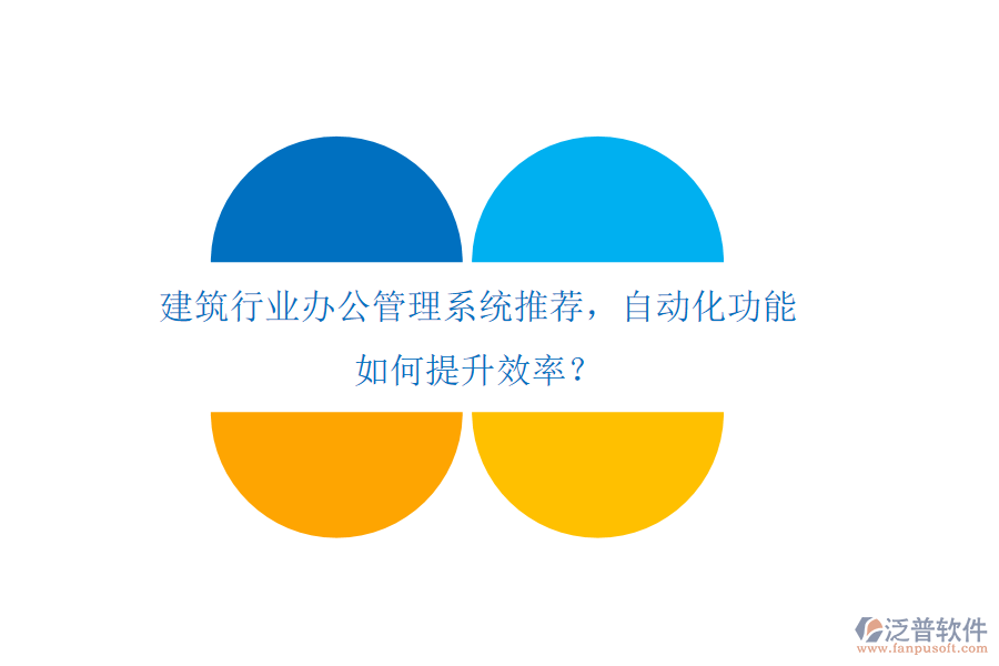 建筑行業(yè)辦公管理系統(tǒng)推薦，自動(dòng)化功能如何提升效率？