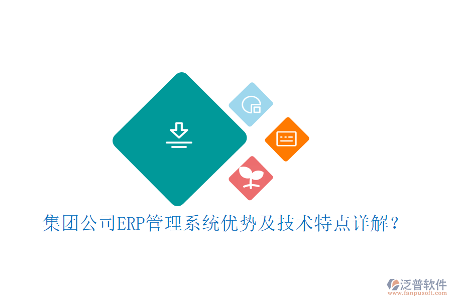 集團(tuán)公司ERP管理系統(tǒng)優(yōu)勢(shì)及技術(shù)特點(diǎn)詳解？