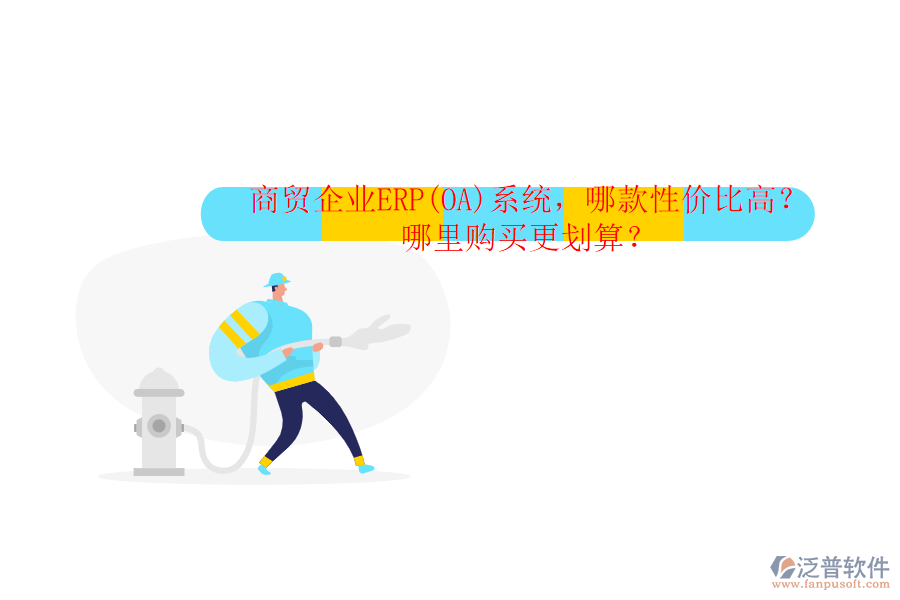 商貿(mào)企業(yè)ERP(OA)系統(tǒng)，哪款性價比高？哪里購買更劃算？