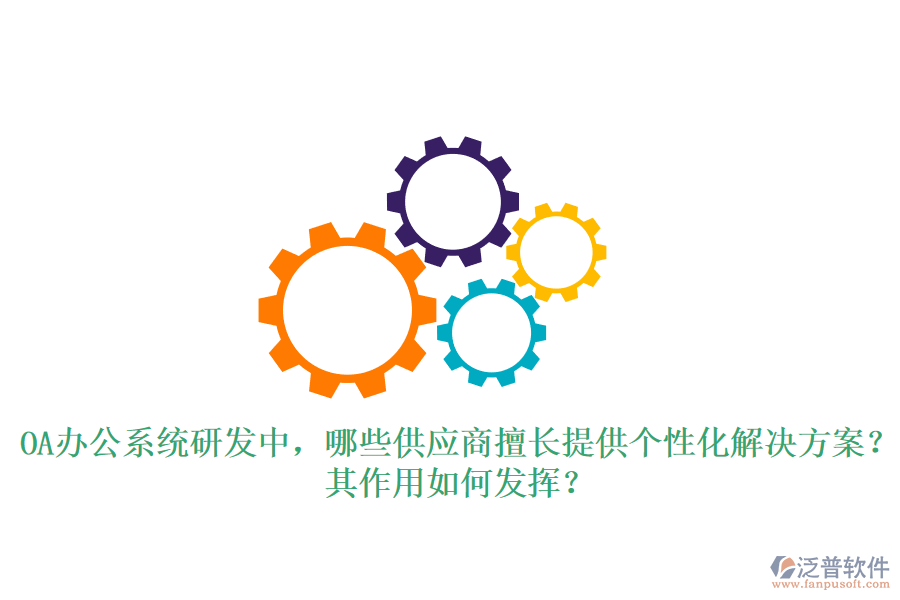 <a href=http://www.newsbd7.com/oa/ target=_blank class=infotextkey>OA辦公系統(tǒng)</a>研發(fā)中，哪些供應商擅長提供個性化解決方案？其作用如何發(fā)揮？