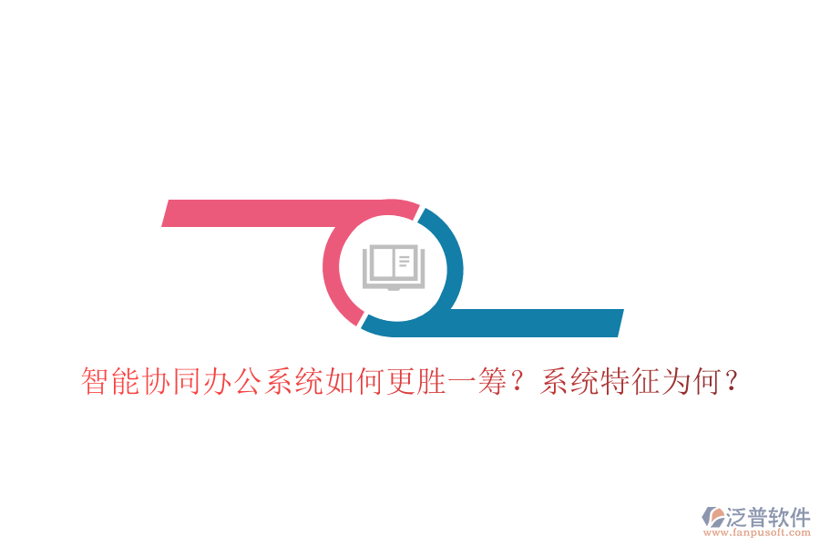  智能協(xié)同辦公系統(tǒng)如何更勝一籌？系統(tǒng)特征為何？