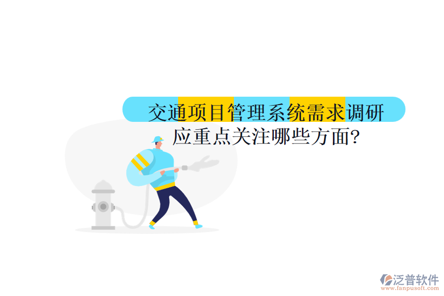 交通項目管理系統(tǒng)需求調(diào)研應(yīng)重點關(guān)注哪些方面?