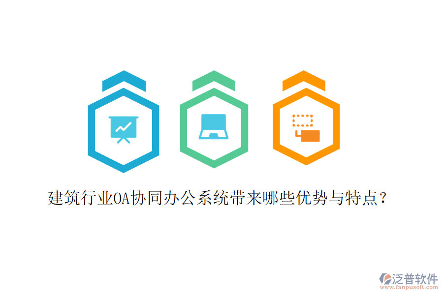  建筑行業(yè)OA協(xié)同辦公系統(tǒng)帶來哪些優(yōu)勢與特點(diǎn)？