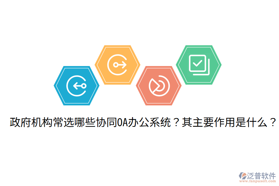  政府機(jī)構(gòu)常選哪些協(xié)同OA辦公系統(tǒng)？其主要作用是什么？