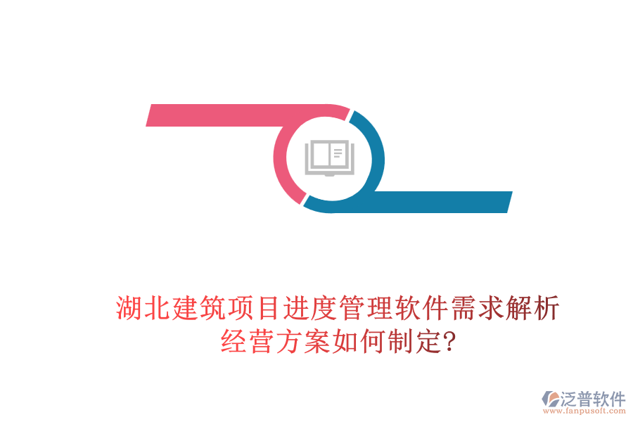湖北建筑項(xiàng)目進(jìn)度管理軟件需求解析，經(jīng)營(yíng)方案如何制定?