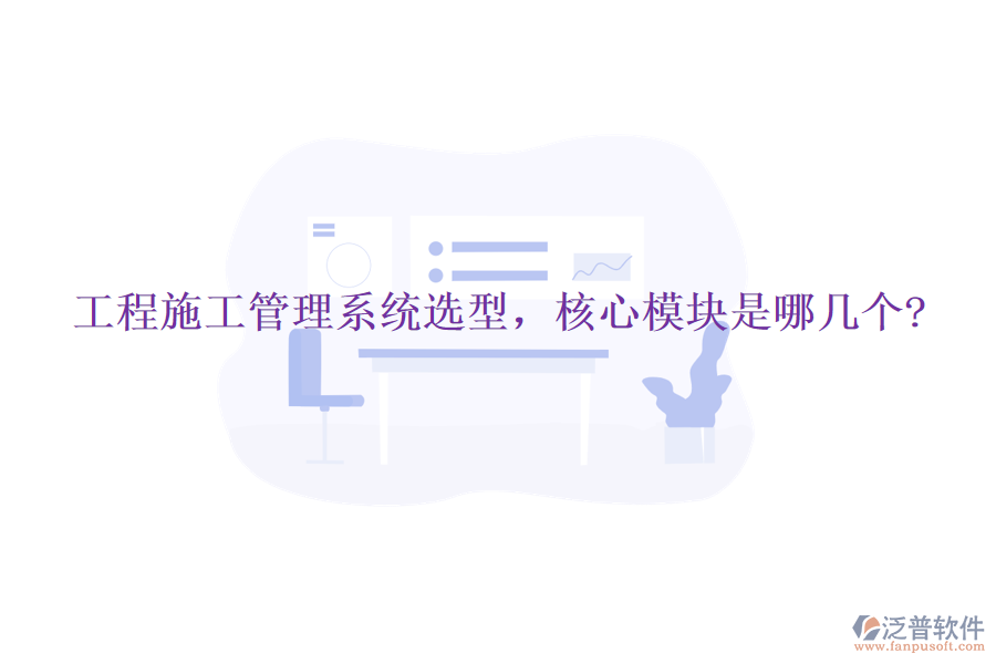 工程施工管理系統(tǒng)選型，核心模塊是哪幾個(gè)?
