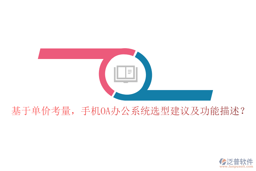 基于單價考量，手機(jī)OA辦公系統(tǒng)選型建議及功能描述？