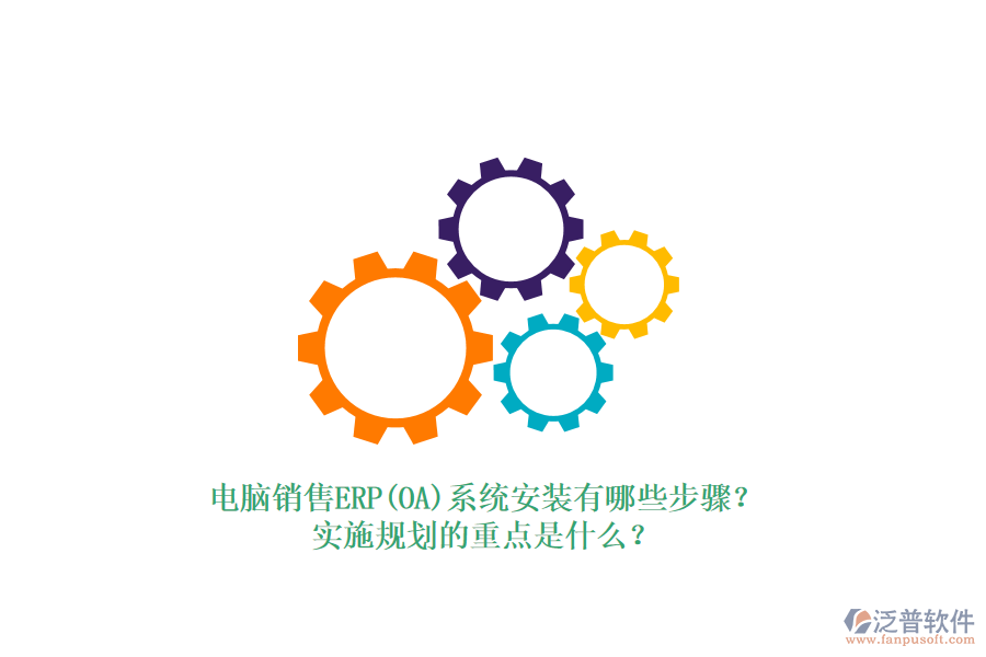電腦銷售ERP(OA)系統(tǒng)安裝有哪些步驟？實(shí)施規(guī)劃的重點(diǎn)是什么？