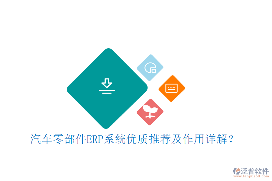 汽車零部件ERP系統(tǒng)優(yōu)質(zhì)推薦及作用詳解？