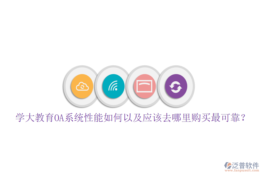  學大教育OA系統(tǒng)性能如何以及應(yīng)該去哪里購買最可靠？