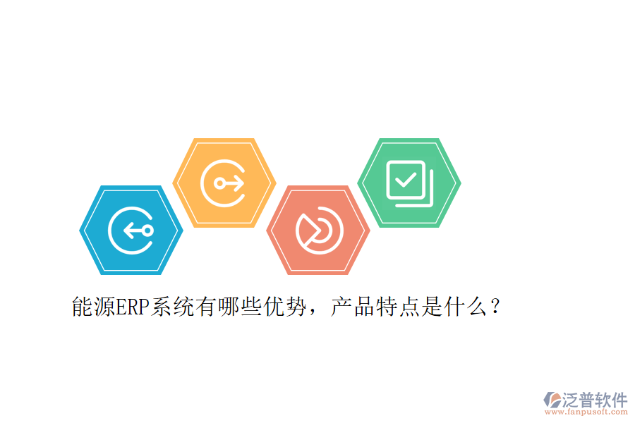 能源ERP系統(tǒng)有哪些優(yōu)勢，產(chǎn)品特點是什么？
