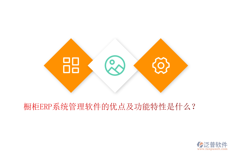櫥柜ERP系統(tǒng)管理軟件的優(yōu)點(diǎn)及功能特性是什么？