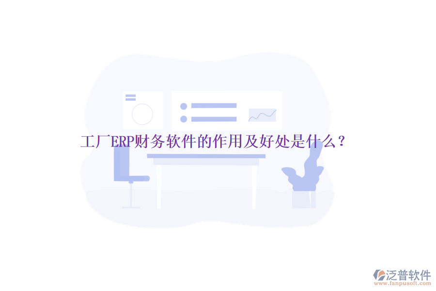 工廠ERP財務(wù)軟件的作用及好處是什么？