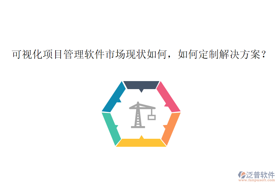 可視化項(xiàng)目管理軟件市場(chǎng)現(xiàn)狀如何，如何定制解決方案？