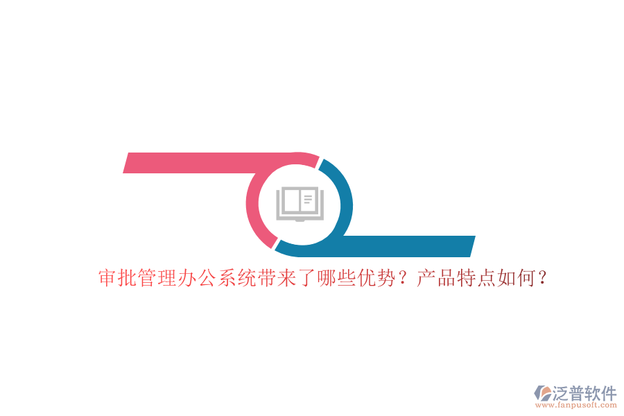 審批管理辦公系統(tǒng)帶來了哪些優(yōu)勢？產(chǎn)品特點(diǎn)如何？