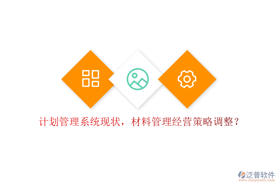 計劃管理系統(tǒng)現(xiàn)狀，材料管理經(jīng)營策略調(diào)整？