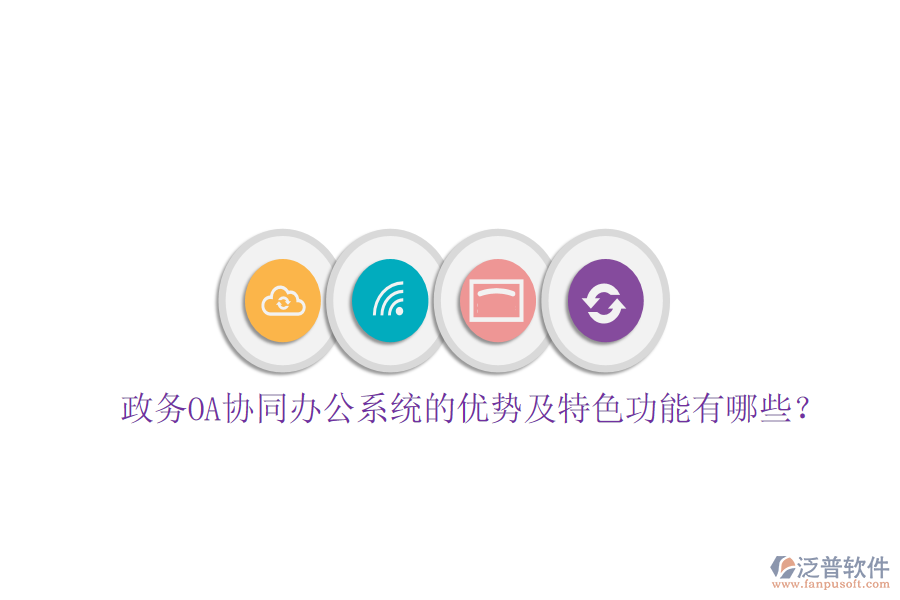  政務(wù)OA協(xié)同辦公系統(tǒng)的優(yōu)勢及特色功能有哪些？