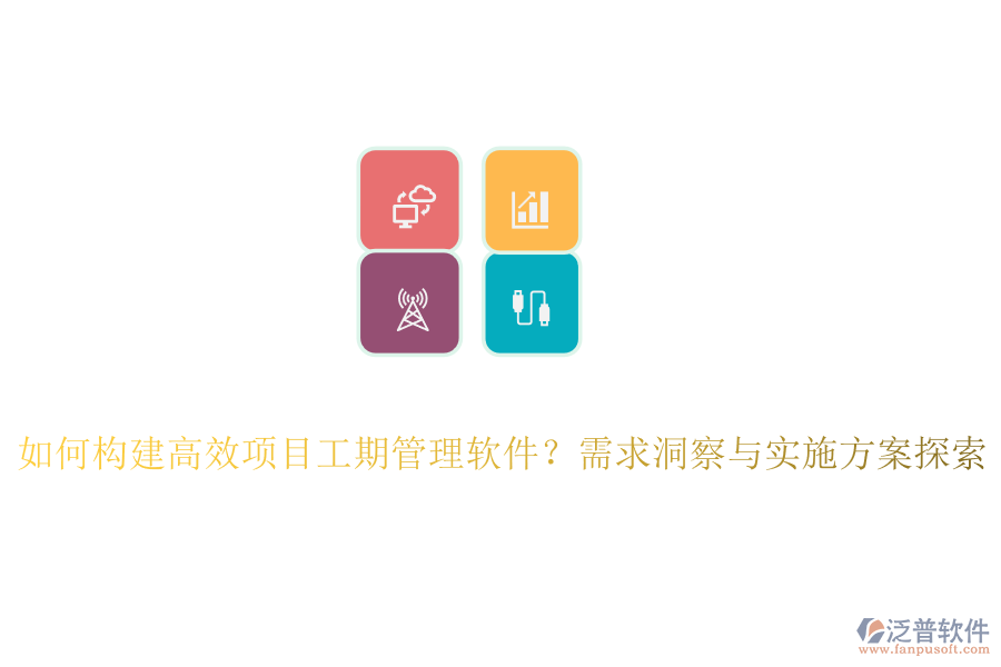 如何構(gòu)建高效項(xiàng)目工期管理軟件？需求洞察與實(shí)施方案探索