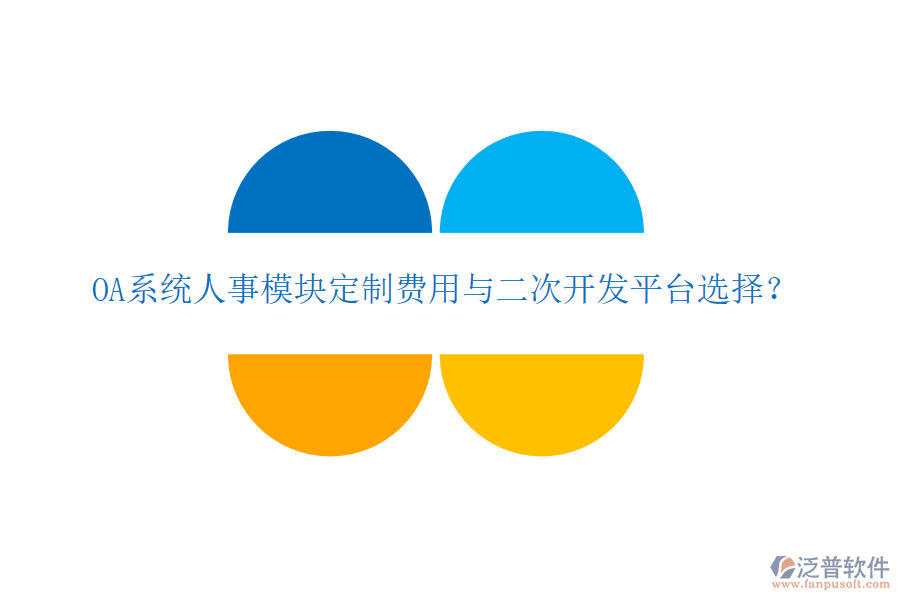  OA系統(tǒng)人事模塊定制費(fèi)用與二次開(kāi)發(fā)平臺(tái)選擇？