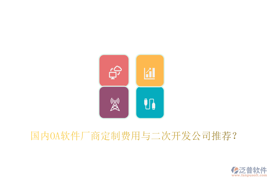  國(guó)內(nèi)OA軟件廠商定制費(fèi)用與二次開(kāi)發(fā)公司推薦？