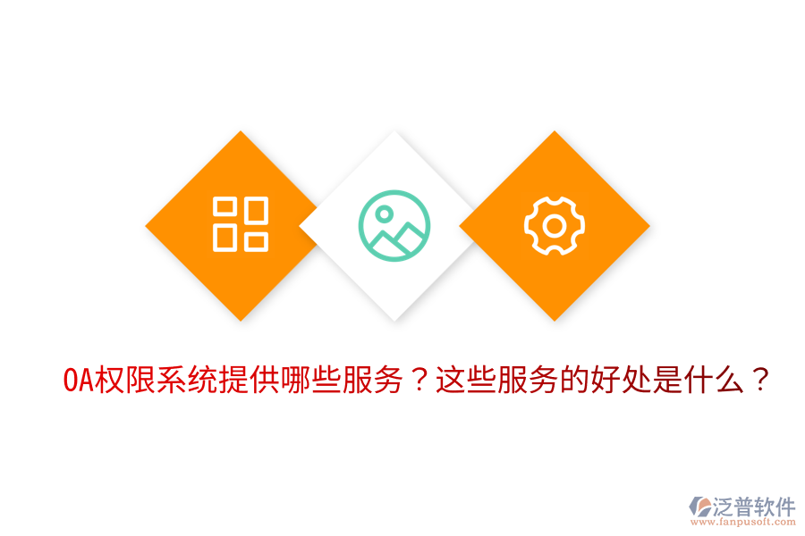  OA權(quán)限系統(tǒng)提供哪些服務(wù)？這些服務(wù)的好處是什么？