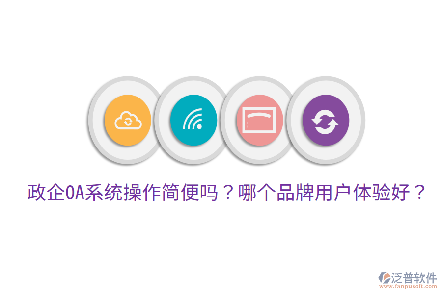  政企OA系統(tǒng)操作簡(jiǎn)便嗎？哪個(gè)品牌用戶體驗(yàn)好？