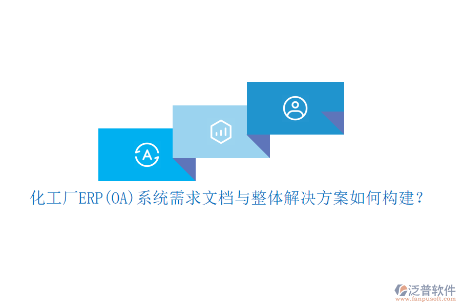 化工廠(chǎng)ERP(OA)系統(tǒng)需求文檔與整體解決方案如何構(gòu)建？