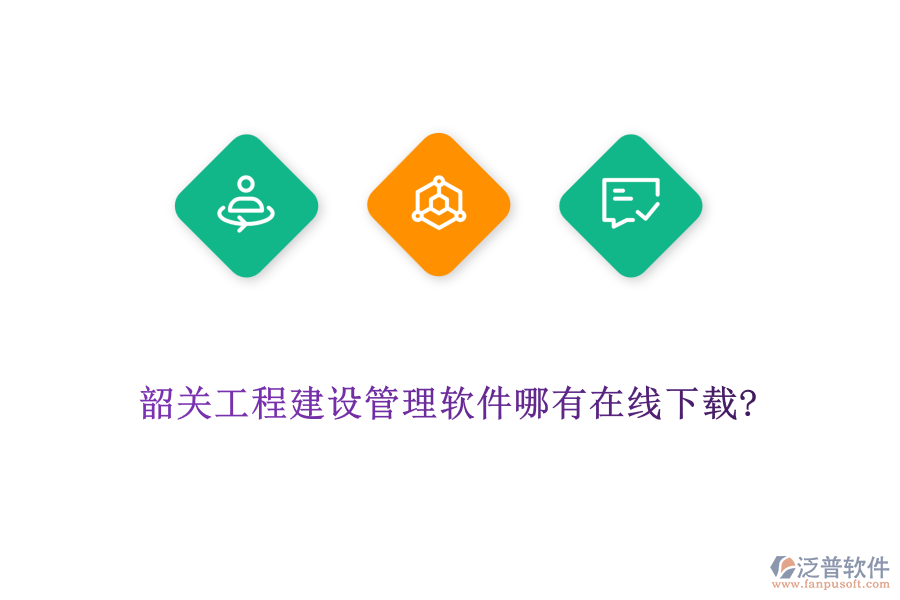 韶關(guān)工程建設(shè)管理軟件哪有在線(xiàn)下載?
